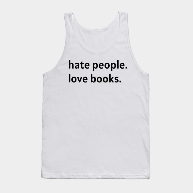 Hate People. Love Books. (Black Text) Tank Top by nonbeenarydesigns